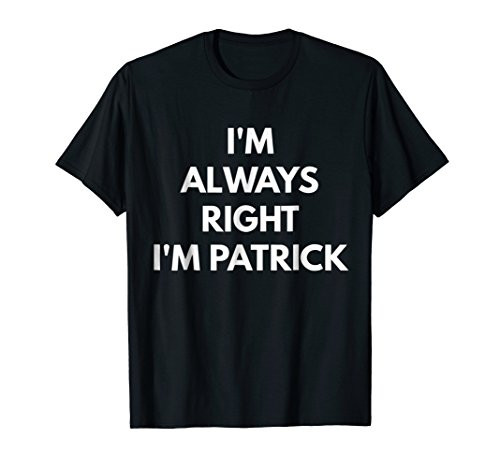 Im Always Right Im Patrick t-shirt - Sarcastic Shirts
