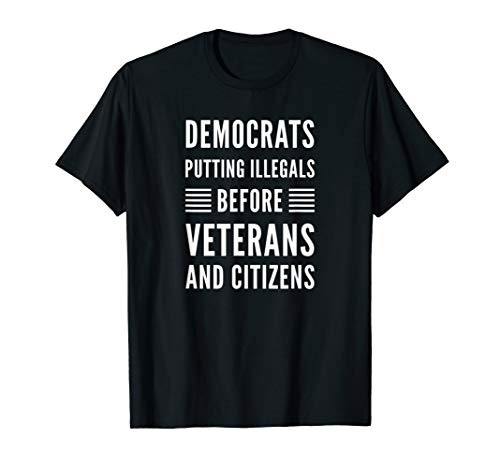 Anti Democrats Illegals Before Veterans T Shirt