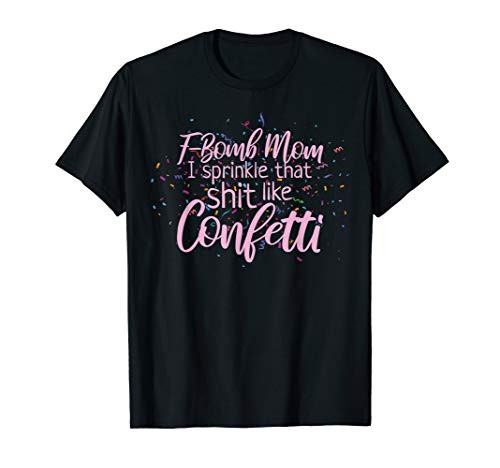 F-Bomb Mom I Sprinkle That Shit Like Confetti T-Shirt