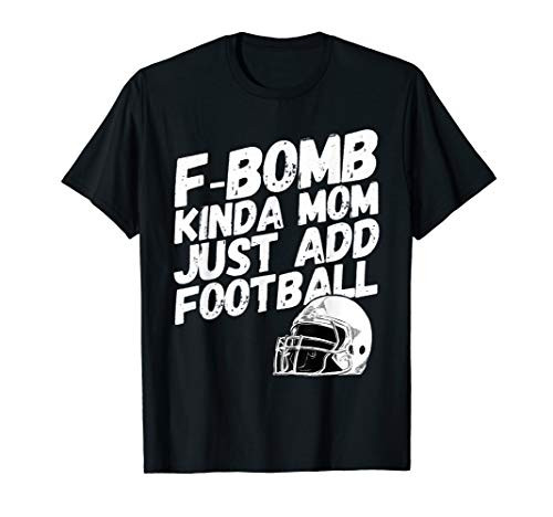 F-Bomb Kinda Mom Just Add Football Tailgate T-Shirt