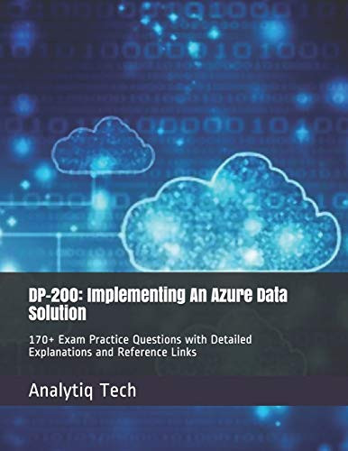 DP-200 Implementing An Azure Data Solution 170 Exam Practice Questions with Detailed Explanations and Reference Links
