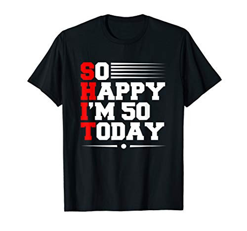 50th Birthday So Happy Im 50 Today Gift Funny 50 Years Old T-Shirt