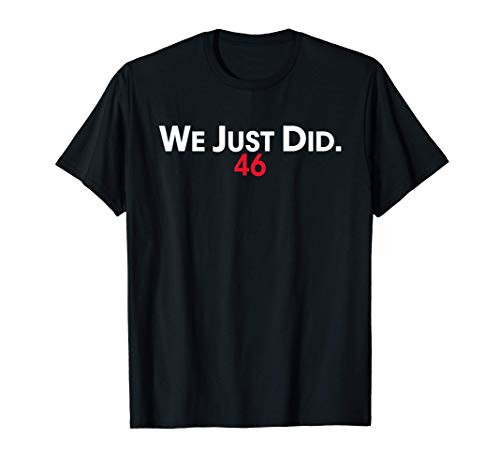 We Just Did 46 Joe Biden 2020 President Elect T-Shirt