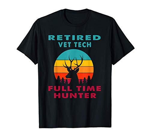 Retired Vet Tech Full Time Hunter Hunting Retirement Gift T-Shirt
