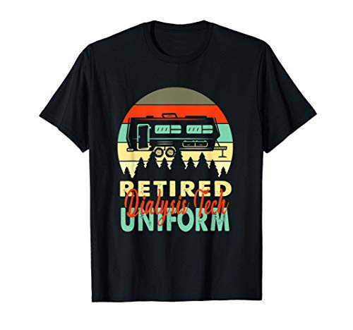 Retired Dialysis Tech Uniform Rv Camping Retirement Gift T-Shirt