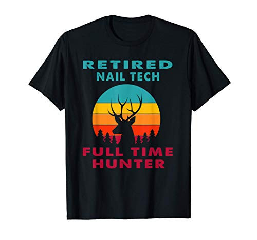 Retired Nail Tech Full Time Hunter Hunting Retirement Gift T-Shirt