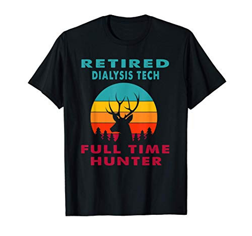Retired Dialysis Tech Full Time Hunter Hunting Retirement Gi T-Shirt