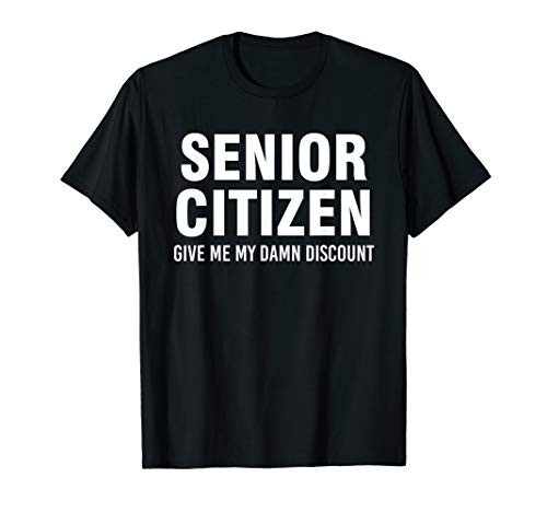 Senior Citizen Give me my damn discount T-Shirt