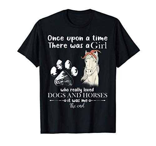 Once Upon A Time There Was Girl Who Loved Dogs and Horses T-Shirt Once Upon A Time There Was Girl Who Loved Dogs and Horses T-Shirt