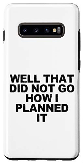 Galaxy S10 Funny Humorous Saying Well That Did Not Go How I Planned It Case