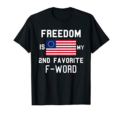 Betsy Ross Flag - Freedom Is My 2nd Favorite F-Word T-Shirt