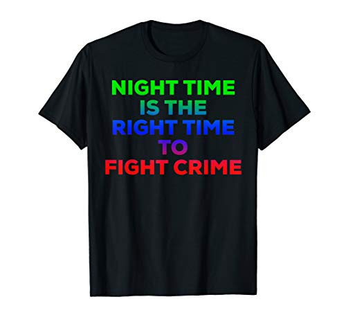 Night Time Is The Right Time To Fight Crime Tee T-Shirt