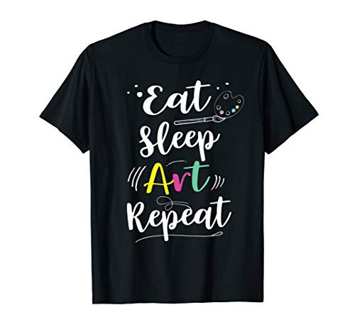 Eat Sleep Art Repeat Shirt Funny Artist Gifts for Women T-Shirt