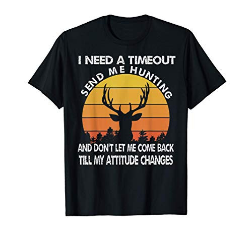 I Need A Timeout Send Me Hunting And Dont Let Me Come Gifts T-Shirt