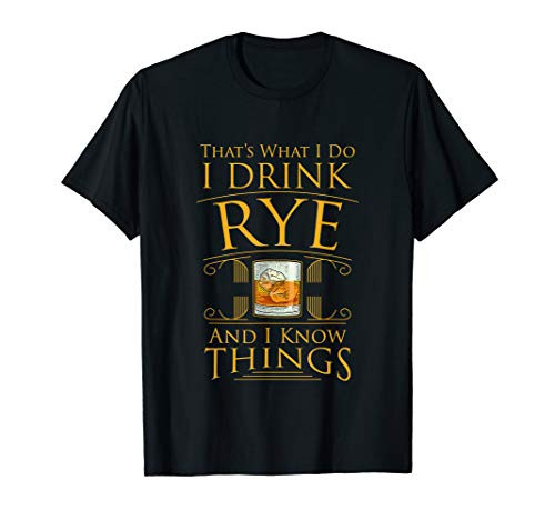 Funny I Drink Rye Whiskey and I Know Things Alcohol Gift T-Shirt