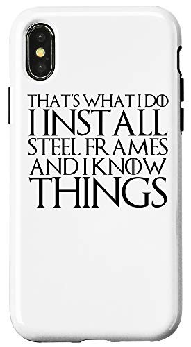 iPhone XXS THATS WHAT I DO I INSTALL STEEL FRAMES AND I KNOW THINGS Case