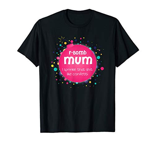 F-Bomb Mum I Sprinkle That Shit Like Confetti T-Shirt