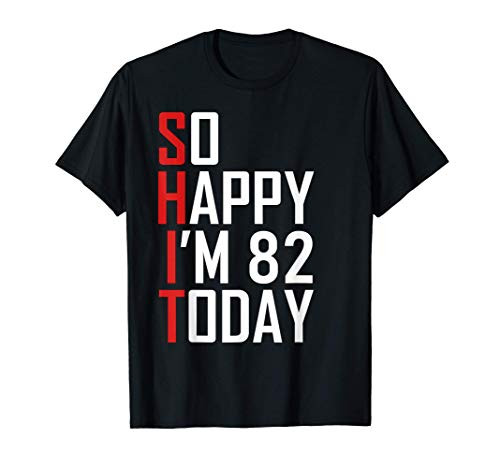 So Happy Im 82 Years Old Sarcastic Funny 82nd Birthday Gift T-Shirt