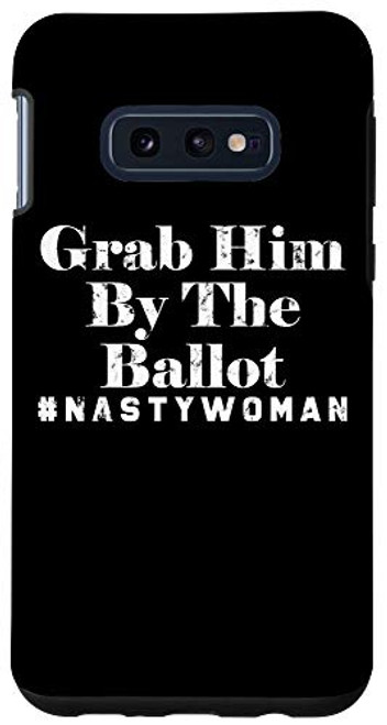 Galaxy S10e Grab Him By The Ballot - Nasty Woman Democrat Case Galaxy S10e Grab Him By The Ballot - Nasty Woman Democrat Case