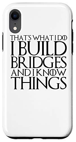 iPhone XR THATS WHAT I DO I BUILD BRIDGES AND I KNOW THINGS Case
