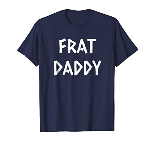 Mens Frat Daddy Funny Fraternity Frat Boy T-Shirt Mens Frat Daddy Funny Fraternity Frat Boy T-Shirt
