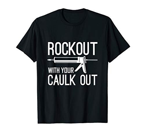 Construction Worker Gift - Rock Out With Your Caulk Out T-Shirt