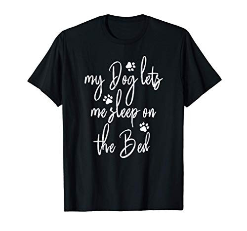 My Dog Lets Me Sleep On The Bed Funny T-Shirt