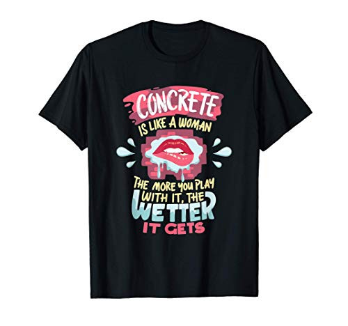 Funny Concrete Worker Quote Dirty Joke Humor T-Shirt