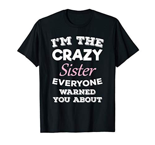 Im The Crazy Sister Everyone Warned You About Sis Gift T-Shirt