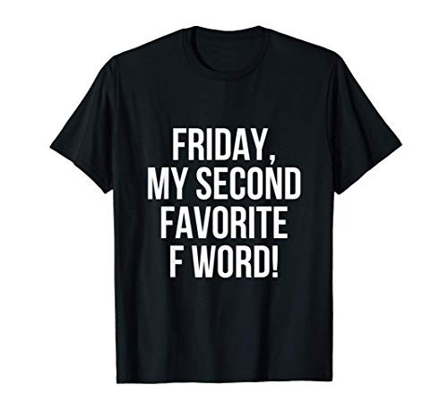 Friday My Second Favorite F Word - Funny Cool Weekend Quote T-Shirt