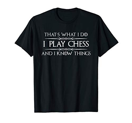 Chess Player Gifts - I Play Chess   I Know Things Funny T-Shirt