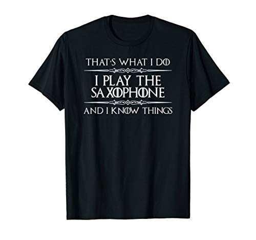 Saxophone Player Gifts - I Play Saxophone   I Know Things T-Shirt