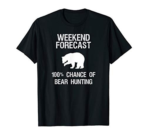 Bear Hunting T-Shirt Gift - Funny Hunter Weekend Forecast