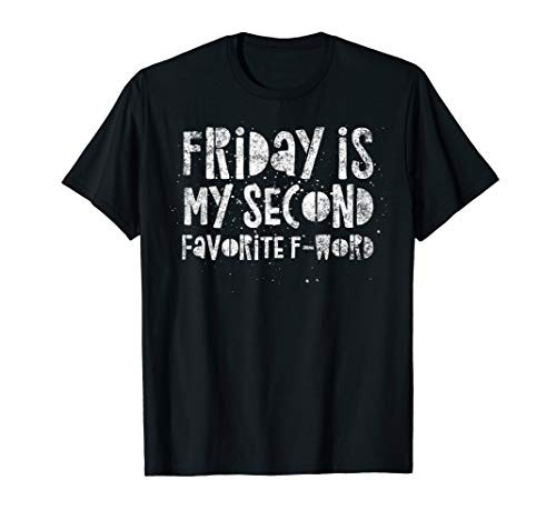 Friday is my Second Favorite F-Word - Funny Quote Humor T-Shirt