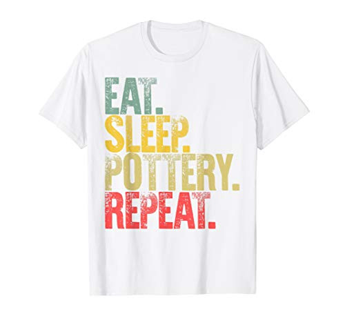 Eat Sleep Repeat T-Shirt Eat Sleep Pottery Repeat T-Shirt