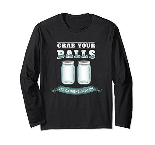 Canning Grab Your Balls Its Canning Season Long Sleeve T-Shirt