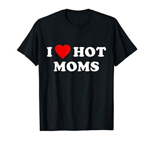 I Love Hot Moms T-Shirt