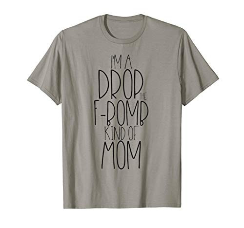 Im a Drop F-Bomb Kind of Mom Shirt Funny Cute Cussing Tee T-Shirt