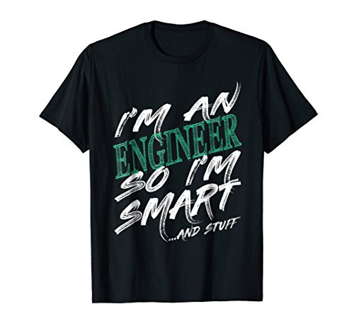 Im An Engineer So Im Smart And Stuff Engineering T-Shirt