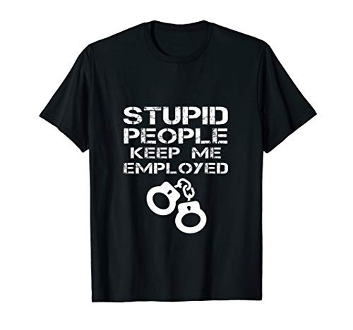 Stupid People Keep Me Employed Funny Correctional Officer T-Shirt
