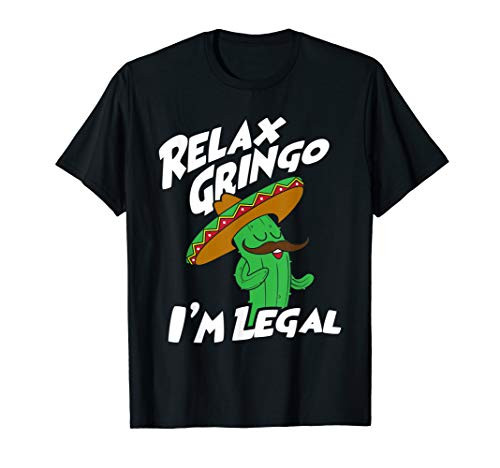 Relax Gringo Im Legal - Funny Mexican Immigrant T-Shirt