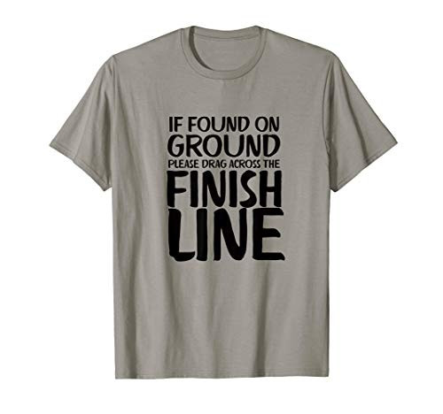 If Found On Ground Please Drag Me Across The Finish Line