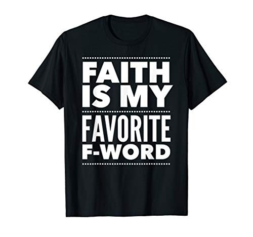 Faith Is My Favorite F-Word Funny Christian Sayings F Word T-Shirt