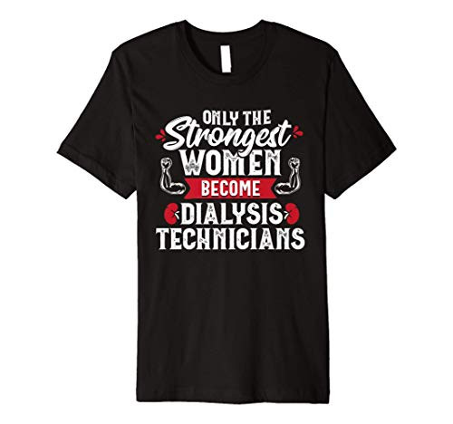 Dialysis Technician Strongest Women Tech Nephrology Gift Premium T-Shirt