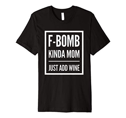 F-Bomb Kinda Mom Just Add Wine Premium T-Shirt