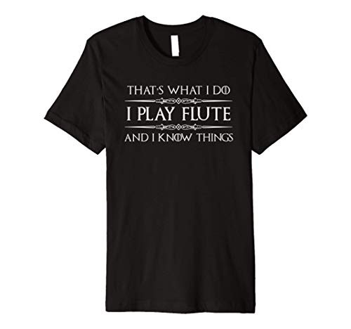 Flute Player Gifts - I Play Flute   Know Things Funny Music Premium T-Shirt
