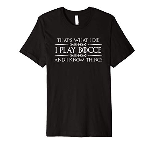 Bocce Ball Player Gifts - I Play Bocce   I Know Things Funny Premium T-Shirt