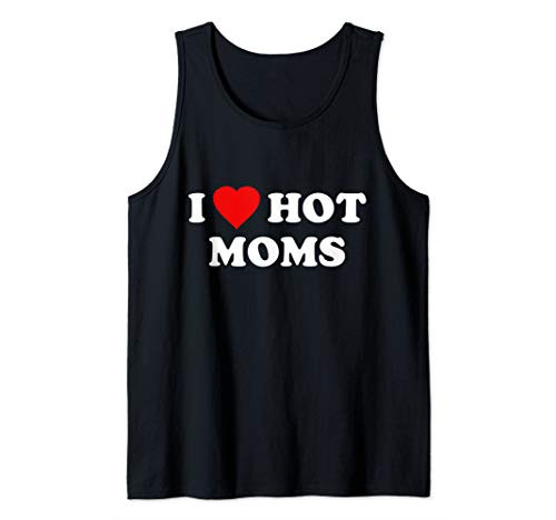 I Love Hot Moms Tank Top I Love Hot Moms Tank Top