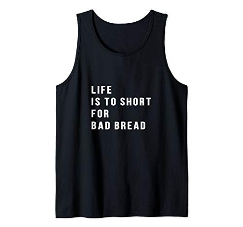 Baker Gift Life To Short For Bad bread sourdough Bakery Gear Tank Top