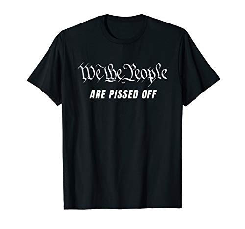 We The People Are Pissed Off Fight For Democracy T-Shirt